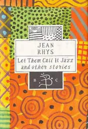 Let them call it jazz and other stories by Jean Rhys, Jean Rhys
