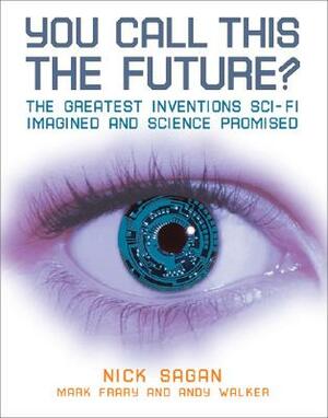 You Call This the Future?: The Greatest Inventions Sci-Fi Imagined and Science Promised by Andy Walker, Mark Frary, Nick Sagan