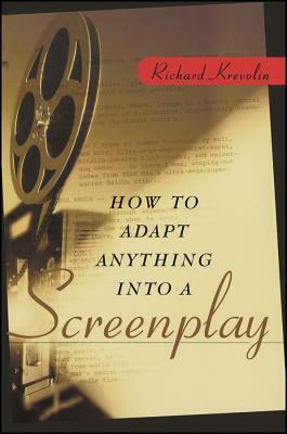 How to Adapt Anything Into a Screenplay by Richard Krevolin