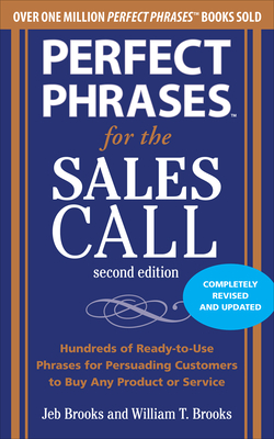 Perfect Phrases for the Sales Call: Hundreds of Ready-To-Use Phrases for Persuading Customers to Buy Any Product or Service by Jeb Brooks, William T. Brooks