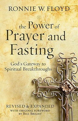 The Power of Prayer and Fasting: God's Gateway to Spiritual Breakthroughs by Ronnie Floyd