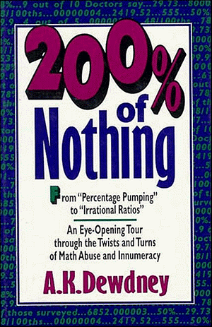 200% of Nothing: An Eye-Opening Tour Through the Twists and Turns of Math Abuse and Innumeracy by A.K. Dewdney