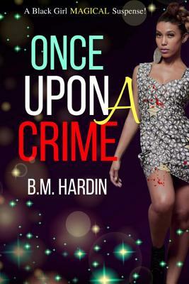 Once Upon A Crime: A Black Girl MAGICAL Suspense by B.M. Hardin