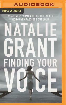 Finding Your Voice: What Every Woman Needs to Live Her God-Given Passions Out Loud by Natalie Grant