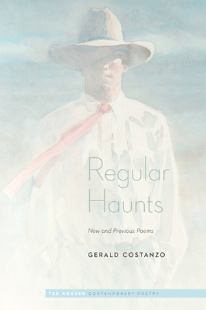 Regular Haunts: New and Previous Poems by Gerald Costanzo, Ted Kooser