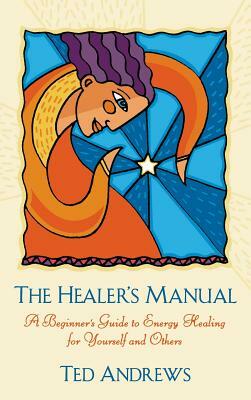 Healer's Manual: A Beginner's Guide to Energy Therapies (Revised) by Ted Andrews