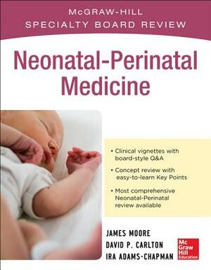 McGraw-Hill Specialty Board Review Neonatal-Perinatal Medicine by James E. Moore, David P. Carlton, Ira Adams-Chapman