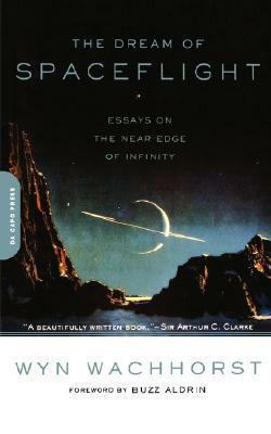 The Dream of Spaceflight: Essays on the Near Edge of Infinity by Wyn Wachhorst