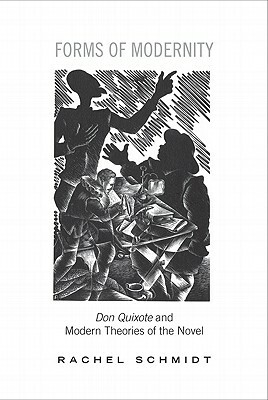 Forms of Modernity: Don Quixote and Modern Theories of the Novel by Rachel Schmidt