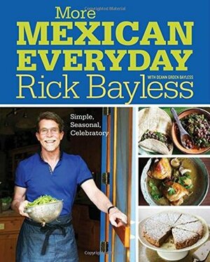 More Mexican Everyday: Simple, Seasonal, Celebratory by Rick Bayless, Deann Groen Bayless