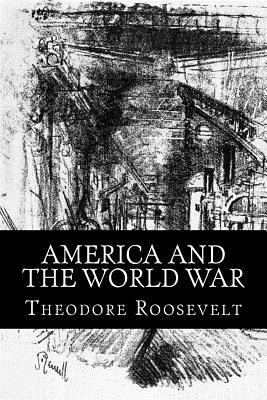 America and the World War by Rolf McEwen, Theodore Roosevelt