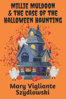 Millie Muldoon & the Case of the Halloween Haunting by Mary Vigliante Szydlowski