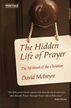 The Hidden Life of Prayer: The Lifeblood of the Christian by David M. McIntyre, David M. M'Intyre