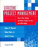 Effective Project Management: How to Plan, Manage, and Deliver Projects on Time and Within Budget by Robert K. Wysocki, David B. Crane, Robert Beck, Jr.