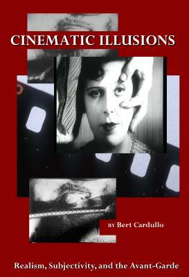 Cinematic Illusions: Realism, Subjectivity, and the Avant-Garde by Bert Cardullo