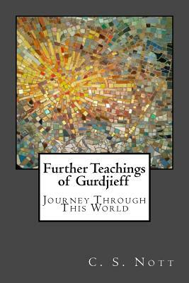 Further Teachings of Gurdjieff: Journey Through This World by C. S. Nott