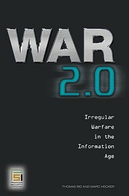 War 2.0: Irregular Warfare in the Information Age by Thomas Rid, Marc Hecker