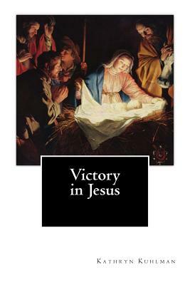 Victory in Jesus by Kathryn Kuhlman