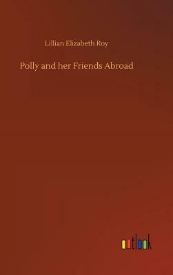 Polly and Her Friends Abroad by Lillian Elizabeth Roy