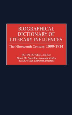Biographical Dictionary of Literary Influences: The Nineteenth Century, 1800-1914 by John Powell