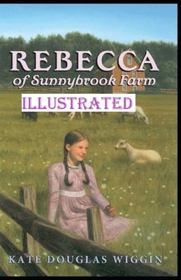 Rebecca of Sunnybrook Farm Illustrated by Kate Douglas Wiggin