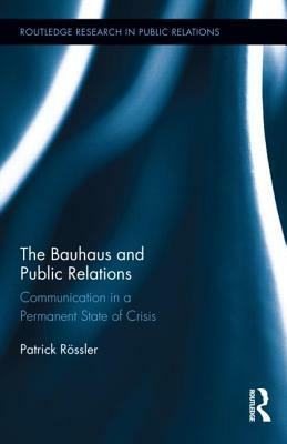 The Bauhaus and Public Relations: Communication in a Permanent State of Crisis by Patrick Rössler