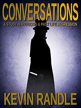 Conversations - A Study in Hypnosis & Past Life Regression by Kevin D. Randle