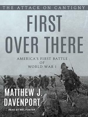First Over There: The Attack on Cantigny, America's First Battle of World War I by Matthew J. Davenport