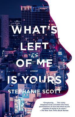 What's Left of Me Is Yours: A Novel by Stephanie Scott, Stephanie Scott