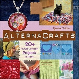 Alternacrafts: 20+ Hi-Style Lo-Budget Projects to Make by Jessica Vitkus, Elizabeth Lee, Brian Kennedy