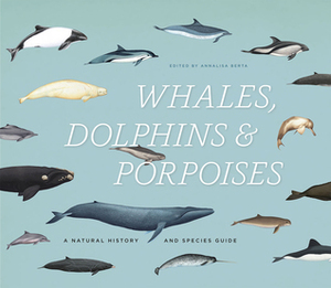 Whales, Dolphins, and Porpoises: A Natural History and Species Guide by Annalisa Berta