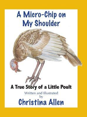 A Micro-Chip On My Shoulder: A True Story of a Little Poult by Christina Allen