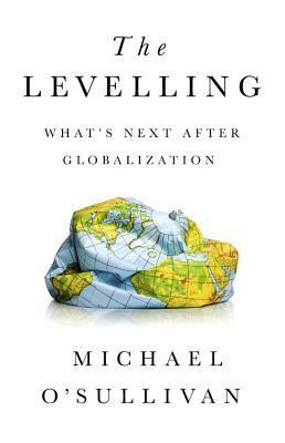 The Levelling: What's Next After Globalization by Michael O'Sullivan
