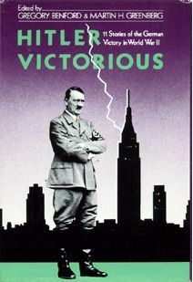 Hitler Victorious: Eleven Stories of the German Victory in World War II by Gregory Benford, Norman Spinrad, Martin H. Greenberg