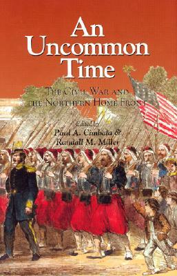 An Uncommon Time: The Civil War and the Northern Front by Randall M. Miller, Paul A. Cimbala