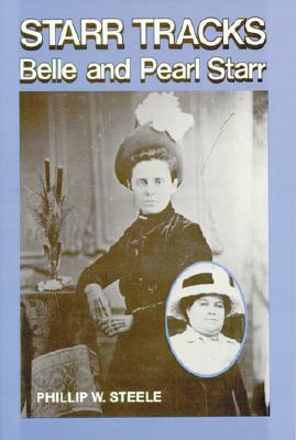 Starr Tracks: Belle and Pearl Starr by Phillip Steele