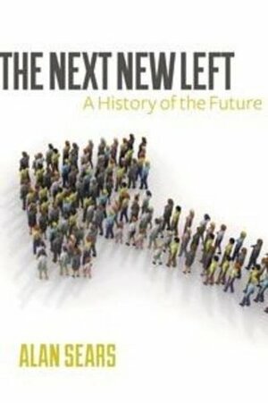 The Next New Left: A History of the Future by Alan Sears