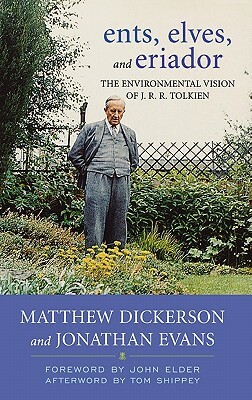 Ents, Elves, and Eriador: The Environmental Vision of J.R.R. Tolkien by Matthew T. Dickerson, Jonathan Evans