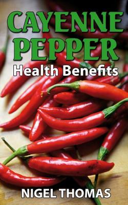 Cayenne Pepper Health Benefits by Nigel Thomas