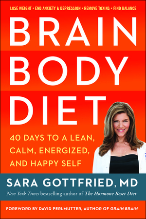 Brain Body Diet: 40 Days to a Lean, Calm, Energized, and Happy Self by Sara Gottfried