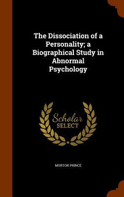 The Dissociation Of A Personality: The Hunt For The Real Miss Beauchamp by Morton Prince