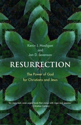 Resurrection: The Power of God for Christians and Jews by Jon D. Levenson, Kevin Madigan