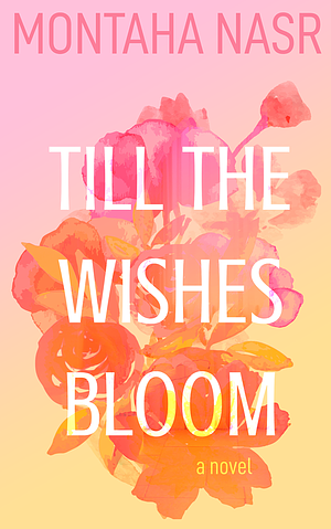 Till the Wishes Bloom by Montaha Nasr