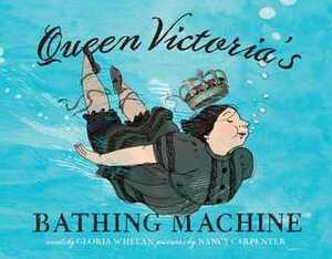 Queen Victoria's Bathing Machine by Gloria Whelan, Nancy Carpenter