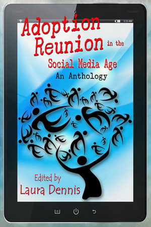 Adoption Reunion in the Social Media Age, An Anthology by Laura Dennis