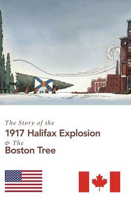 The Story of the 1917 Halifax Explosion and the Boston Tree by Suzanne Pasternak