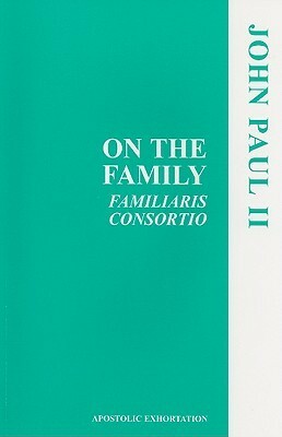 On the Family: Familiaris Consortio by Pope John Paul II
