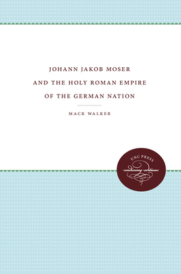 Johann Jakob Moser and the Holy Roman Empire of the German Nation by Mack Walker