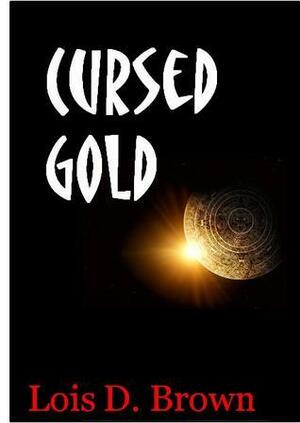 Cursed Gold by Lois D. Brown