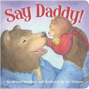 Say Daddy! by Michael Shoulders, Teri Weidner